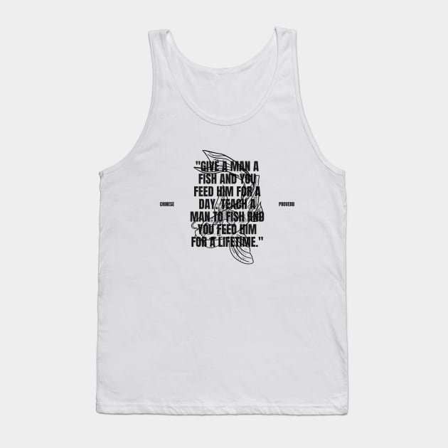 "Give a man a fish and you feed him for a day. Teach a man to fish and you feed him for a lifetime." - Chinese Proverb Inspirational Quote Tank Top by InspiraPrints